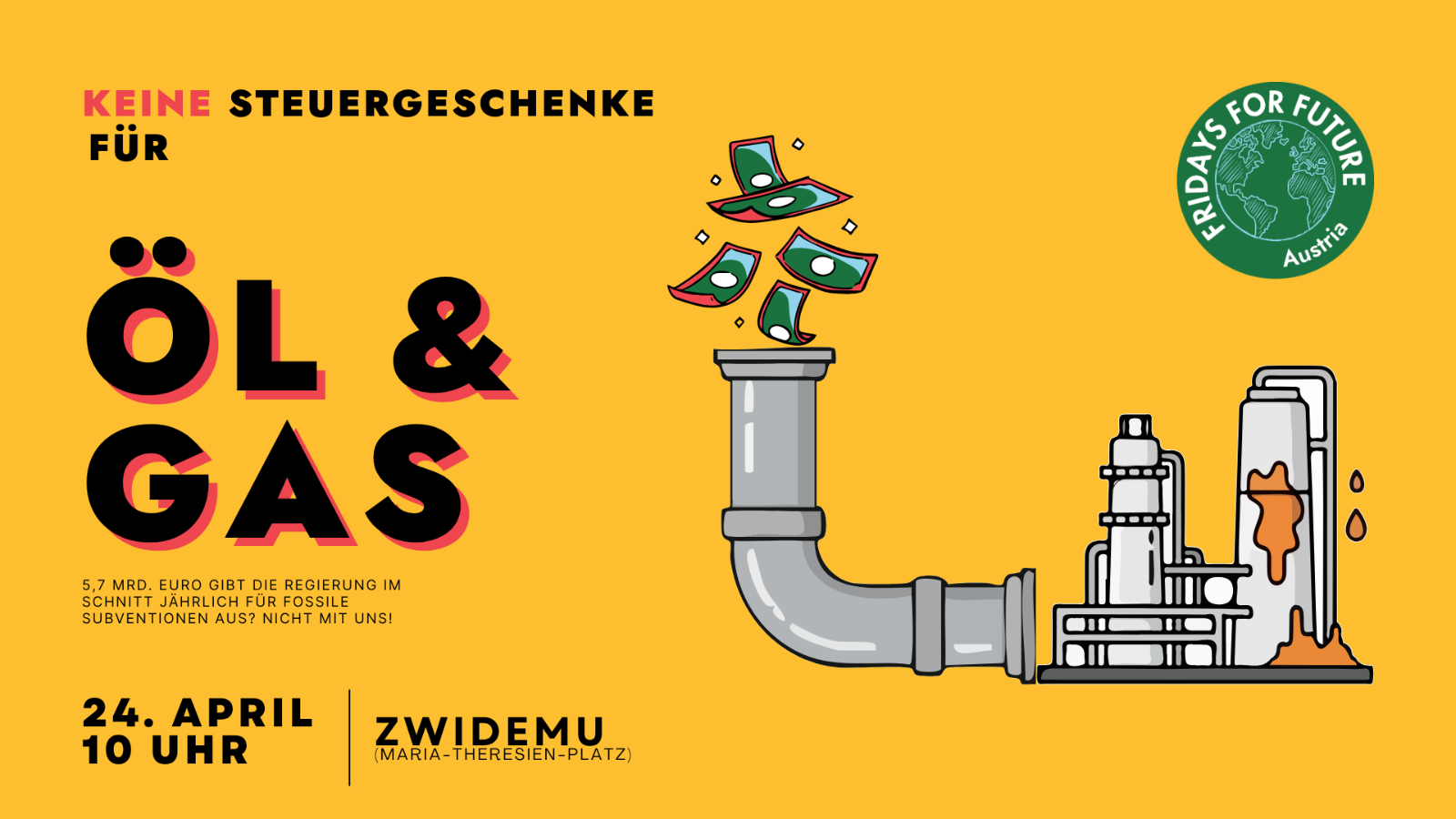 Klimaaktion von Fridays for Future Austria: "Keine Steuergeschenke für Öl & Gas". Am 24. April, 10 Uhr ZWIDEMU (Maria-Theresien-Platz, Wien). - 5,7 Mrd. Euro gibt die Regierung im Schnitt jährlich für fossile Subventionen aus? Nicht mit uns!